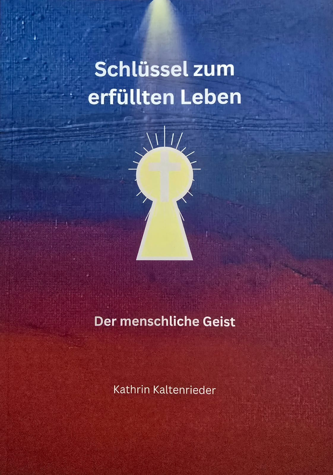 Schlüssel zum erfüllten Leben - Der menschliche Geist von Kathrin Kaltenrieder